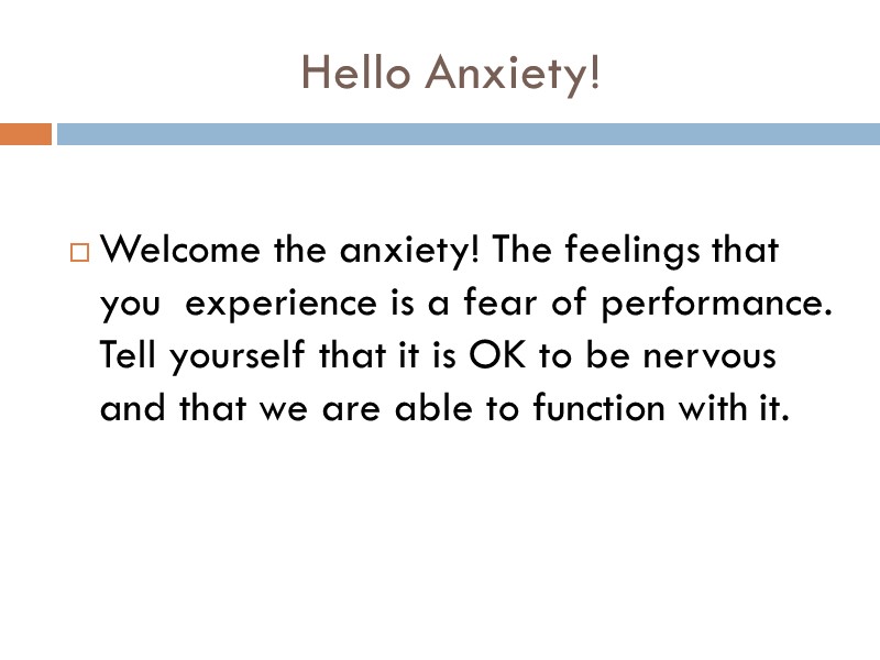 Hello Anxiety!  Welcome the anxiety! The feelings that you  experience is a